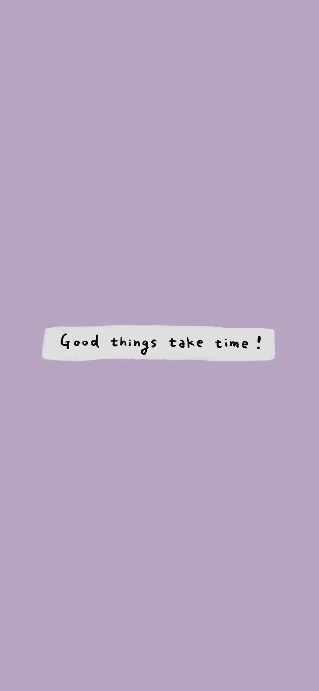 good things take time!-